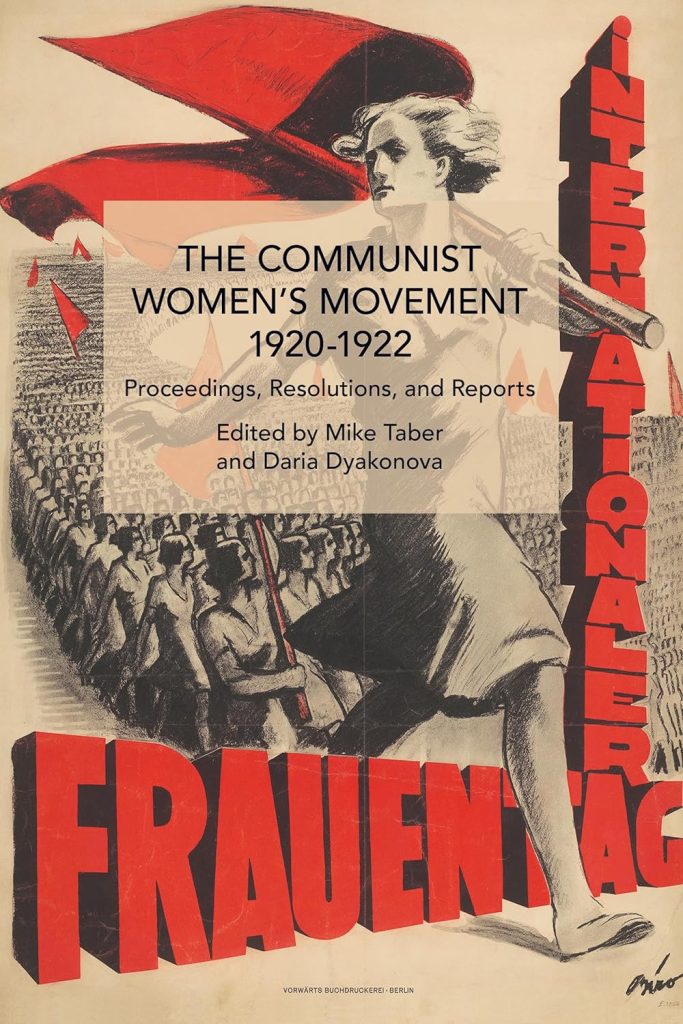The Communist Women’s Movement 1920-1922: Proceedings, Resolutions, and Reports, Edited by Mike Taber and Daria Dyakonova, Published by Haymarket Books, 2023, £40