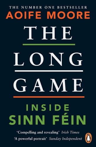 The Long Game: Inside Sinn Féin By Aoife Moore Published by Sandycove/Penguin, 2023, £17.99