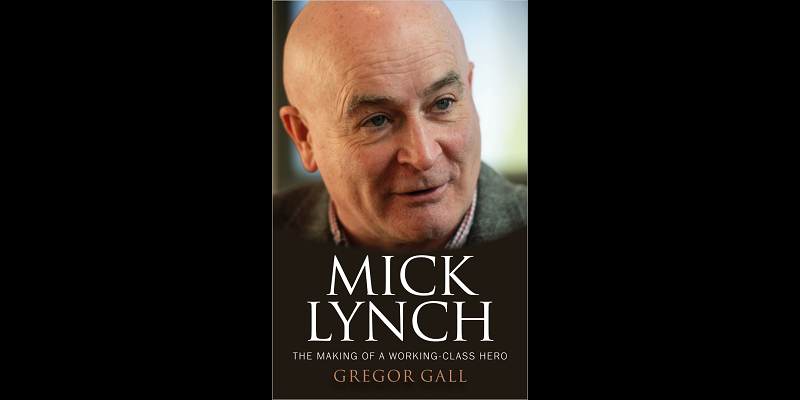 Mick Lynch – The Making of a Working-Class Hero
By Gregor Gall
Published by Manchester University Press, 2024, £20